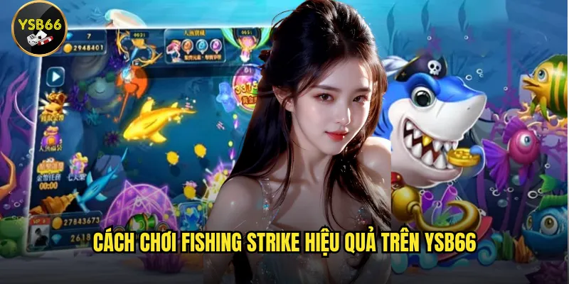 Cách chơi Fishing Strike hiệu quả trên Ysb66