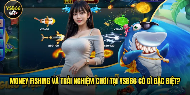 Money Fishing và trải nghiệm chơi tại Ysb66 có gì đặc biệt?