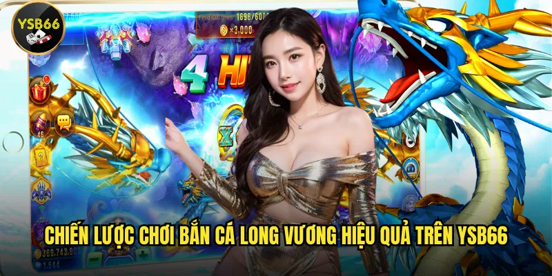 Chiến lược chơi Bắn Cá Long Vương hiệu quả trên Ysb66