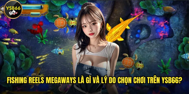 Fishing Reels Megaways là gì và lý do chọn chơi trên Ysb66?