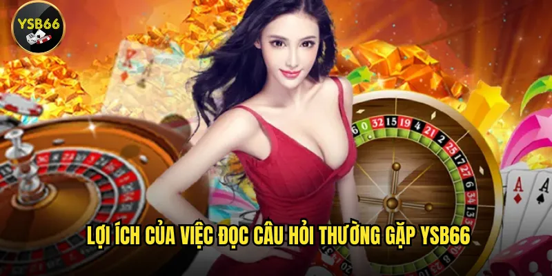 Lợi ích của việc đọc câu hỏi thường gặp Ysb66