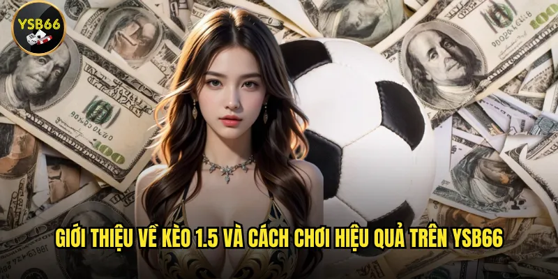 Giới thiệu về kèo 1.5 và cách chơi hiệu quả trên Ysb66