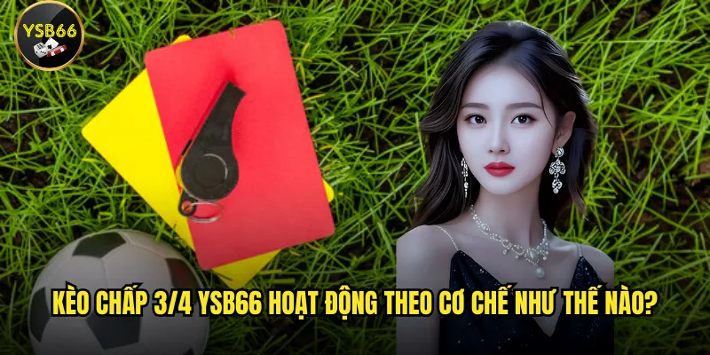 Kèo chấp 3/4 Ysb66 hoạt động theo cơ chế như thế nào?