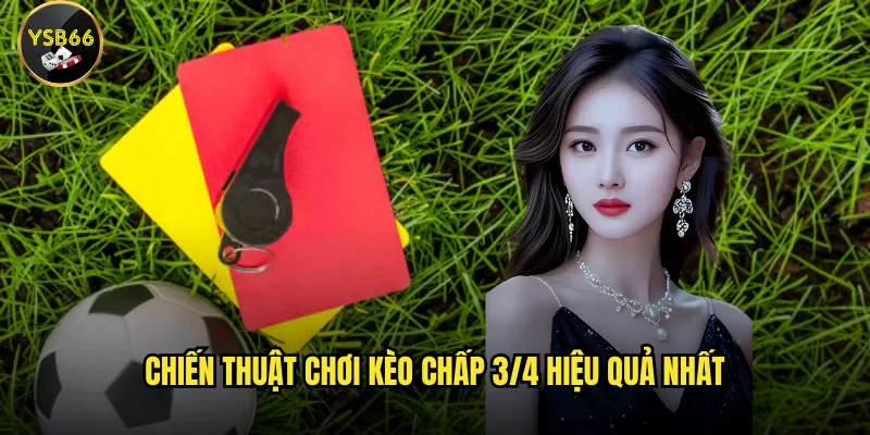 Chiến thuật chơi kèo chấp 3/4 hiệu quả nhất