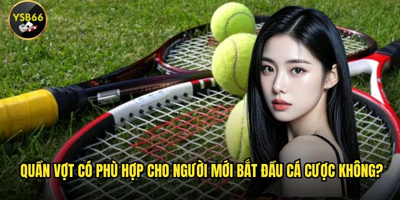 Quần vợt có phù hợp cho người mới bắt đầu cá cược không?