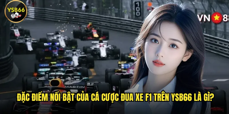 Đặc điểm nổi bật của cá cược đua xe F1 trên Ysb66 là gì?