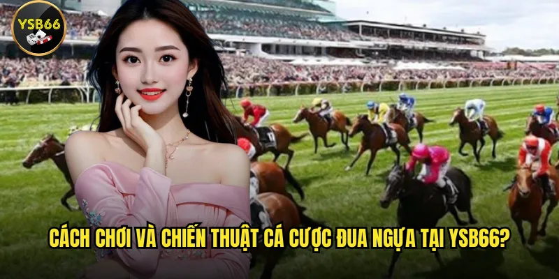 Cách chơi và chiến thuật cá cược đua ngựa tại Ysb66?